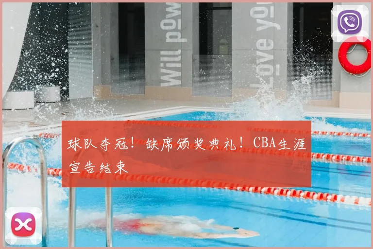 球队夺冠!缺席颁奖典礼!CBA生涯宣告结束